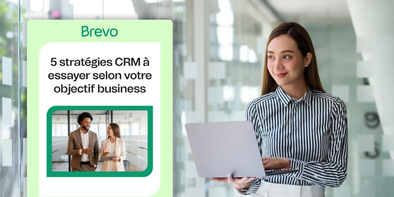 5 stratégies CRM à essayer selon votre objectif business