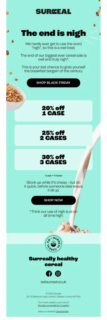 A Black Friday marketing idea by Surreal, a cereal brand, shows a bright teal background with cereal and milk pouring down it. There are deals written down the spilling milk for 20% off one case of cereal, 25% off 2 cases, and 30% off 3 cases of cereal. There is a black CTA button that says "shop black Friday".